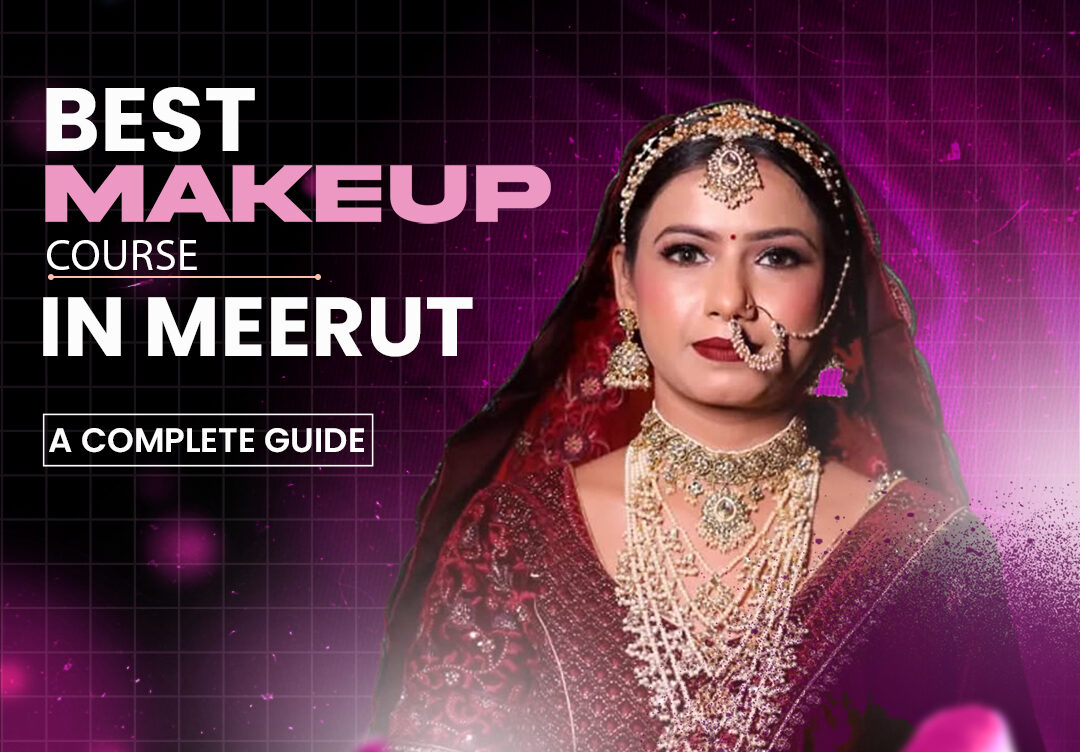 How to Choose the Best Makeup Course in Meerut : A Complete Guide