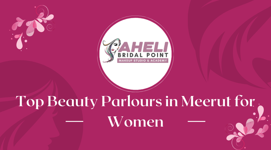 Top Beauty Parlour in Meerut for Women— Saheli Bridal Point