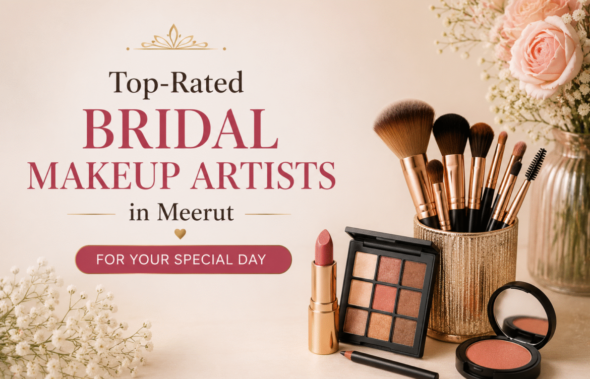 Top-Rated Bridal Makeup Artists in Meerut for Your Special Day 